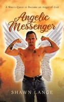 Angelic Messenger: A Man's Quest to Become an Angel of God B0CH2161DW Book Cover