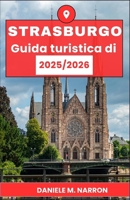 Guida turistica di Strasburgo 2025/2026: Itinerari passo dopo passo, approfondimenti culturali e viaggi culinari per ogni tipo di esploratore. (Italian Edition) B0GXLJTQZK Book Cover