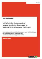 Leiharbeit im Spannungsfeld unterschiedlicher Interessen in Baden-W�rttemberg und Th�ringen: Eine vergleichende empirische Datenanalyse unter Ber�cksichtigung der neuen gesetzlichen Regelungen des Arb 3640120159 Book Cover