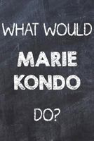 What Would Marie Kondo Do?: Chalk Color Marie Kondo Notebook Journal. Perfect for School, Writing Poetry, Use as a Diary, Gratitude Writing, Daily Journal, Travel Journal or Dream Journal 179814784X Book Cover
