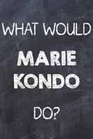 What Would Marie Kondo Do?: Chalk Color Marie Kondo Notebook Journal. Perfect for School, Writing Poetry, Use as a Diary, Gratitude Writing, Daily Journal, Travel Journal or Dream Journal 179814784X Book Cover