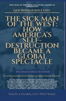 The Sick Man Of The West: How America's Self-Destruction Became A Global Spectacle (Essays) 1787952959 Book Cover