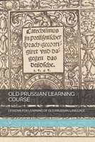 OLD PRUSSIAN LEARNING COURSE: LESSONS FOR LEARNING OF OLD PRUSSIAN LANGUAGE (Languages and linguistic) B0GQBMYQGH Book Cover