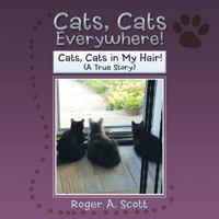 Cats, Cats Everywhere!: Cats, Cats in My Hair! 1499044550 Book Cover