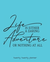 Life Is Either a Daring Adventure or Nothing at All Twenty Twenty Planner : Monthly/weekly Planner, Organizer, Calendar, Schedule Agenda with Notes, Dot Grid Pages and Lined Pages 1672864321 Book Cover