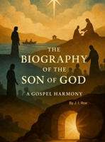 The Biography of The Son of GOD: A Gospel Harmony B0FK5N4MCM Book Cover