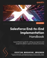 Salesforce End-to-End Implementation Handbook: Set Salesforce projects up for success and maximize value by leveraging the Customer 360 1804613223 Book Cover