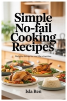 Simple No-Fail Cooking Recipes: Reliable Dishes for Real Life Schedules B0GG5HC97Y Book Cover