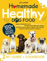Homemade Healthy Dog Food: Guide & Cookbook with 100+ Delicious, Easy & Fast Recipes to Feed your Furry Best Friend. Nutritious Tasty Meals & Treats to Keep your Dog Happy & Healthy B0CTJ2J15W Book Cover