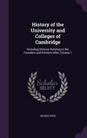 History of the University and Colleges of Cambridge: Including Notices Relating to the Founders and Eminent Men, Volume 1 1357091842 Book Cover