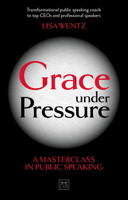 Grace Under Pressure: A Masterclass in Public Speaking 0999187139 Book Cover