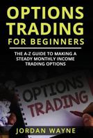 Options Trading For Beginners: The A-Z Guide To Making a Steady Monthly Income Trading Options! 1720272573 Book Cover