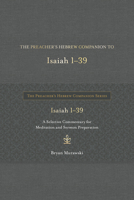 The Preacher's Hebrew Companion to Isaiah 1--39: A Selective Commentary for Meditation and Sermon Preparation (The Preacher’s Hebrew Companion Series) B0CL2FH7T6 Book Cover
