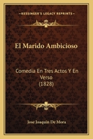 El Marido Ambicioso: Comedia En Tres Actos Y En Verso (1828) 1272198774 Book Cover