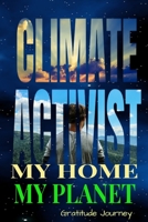 Climate Activist My Home My Planet Gratitude Journey: Human Asks To Protect Earth 6x9 100 Pg Diary Logbook 1688294767 Book Cover
