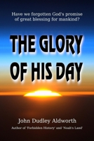 The Glory of His Day: Have we forgotten God's promise of great blessing for mankind? 0473624788 Book Cover