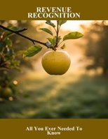 Revenue Recognition: All You Ever Needed To Know B0FXMBG48D Book Cover