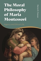 The Moral Philosophy of Maria Montessori: Agency and Ethical Life 1350345806 Book Cover