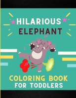 Hilarious elephant coloring book for toddlers: Funny & cute collection of hilarious elephant : Coloring book for kids ,toddlers ,boys & girls: Fun kid coloring book for elephant lovers B08PXCZJ7M Book Cover