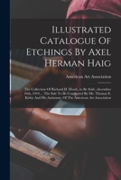 Illustrated Catalogue Of Etchings By Axel Herman Haig: The Collection Of Richard H. Hood...to Be Sold...december 16th, 1919.... The Sale To Be ... Assistants, Of The American Art Association 1017825696 Book Cover