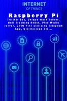 Raspberry Pi - Modern Tech: Twitter Bot, Unique mark Sensor, Ball Tracking Robot, Plex Media Server, GPIO Pins utilizing Telegram App, Oscilloscope etc,.. 1679402080 Book Cover