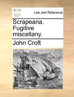 Scrapeana. Fugitive miscellany; or, a medley of choice bon mots, repartees, etc. To which is added, a large collection of Yorkshire anecdotes. 1170348254 Book Cover