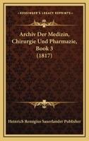 Archiv Der Medizin, Chirurgie Und Pharmazie, Book 3 (1817) 1168422159 Book Cover