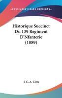 Historique Succinct Du 139 Regiment D'Nfanterie (1889) 1160121761 Book Cover