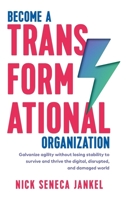 Become A Transformational Organization: Galvanize agility without losing stability to survive and thrive in the digital, disrupted, and damaged world 1999731549 Book Cover