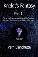 Kneldt's Fantasy Part 1: Three civilizations meet in a swirl of politics, intrigue, alien romance and interstellar war. 1074418158 Book Cover