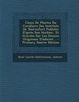 Choix De Plantes Du Corollaire Des Instituts De Tournefort Publiées D'après Son Herbier, Et Gravées Sur Les Dessins Originaux D'aubriet... 1293918415 Book Cover