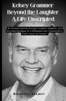 Kelsey Grammer: Beyond the Laughter, A Life Unscripted: An intimate journey through triumphs, tragedies, and the enduring legacy of a Hollywood icon is presented in "From Frasier to Forever. B0CWL4LG14 Book Cover