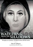 Watching from the Shadows: Through Eyes of Passion, 24 Biblical Women Tell Their Stories 1449702546 Book Cover