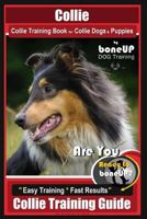 Collie Collie Training Book for Collie Dogs & Puppies by Boneup Dog Training: Are You Ready to Bone Up? Easy Training * Fast Results Collie Training Guide 1726084981 Book Cover