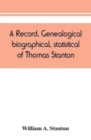 A Record, Genealogical, Biographical, Statistical, of Thomas Stanton, of his Descendants. 1635-1891 1015851886 Book Cover