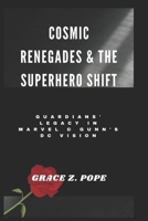 Cosmic Renegades & the Superhero Shift: Guardians' Legacy in Marvel & Gunn's DC Vision B0F3V7MRLR Book Cover