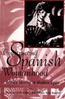 Constructing Spanish Womanhood: Female Identity in Modern Spain (S U N Y Series in Gender and Society) 0791440303 Book Cover