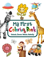 My First Coloring Book: Coloring Book For Kids Ages 1-3 (Animals, Flowers, Vehicles, Butterfly) Coloring, Doodling and Learning B08W4WWWC9 Book Cover