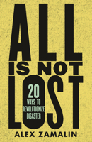 All Is Not Lost: 20 Ways to Revolutionize Disaster 0807006084 Book Cover