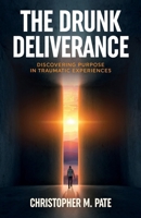 The Drunk Deliverance: Discovering Purpose in Traumatic Experiences B0DSJWFDQ4 Book Cover