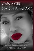 CAN A GIRL CATCH A BREAK?: Have you ever been cheated on, mistreated and abused? Have you suffered a miscarriage or heart-break? How did you conquer your fear? 1693262576 Book Cover