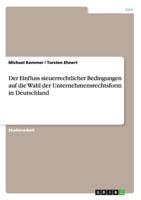 Der Einfluss steuerrechtlicher Bedingungen auf die Wahl der Unternehmensrechtsform in Deutschland 3656231699 Book Cover