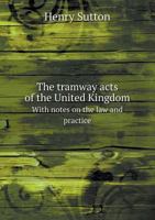 The Tramway Acts of the United Kingdom with Notes on the Law and Practice 551856385X Book Cover