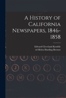 A History of California Newspapers, 1846-1858 1014954738 Book Cover