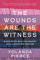The Wounds Are the Witness: Black Faith Weaving Memory into Justice and Healing 1506485332 Book Cover