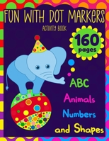 Fun With Dot Markers: Activity Book ABC, Animals, Numbers, and Shapes | Easy Guided BIG DOTS | 160 pages null Book Cover