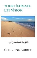 Your Ultimate Life Vision: A Handbook for Life 1469945339 Book Cover