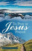 To Pray as Jesus Prayed 1449727913 Book Cover