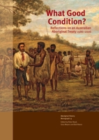 What Good Condition?: Reflections on an Australian Aboriginal Treaty 1986–2006 1920942904 Book Cover