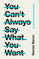 You Can't Always Say What You Want: The Paradox of Free Speech 1009198904 Book Cover
